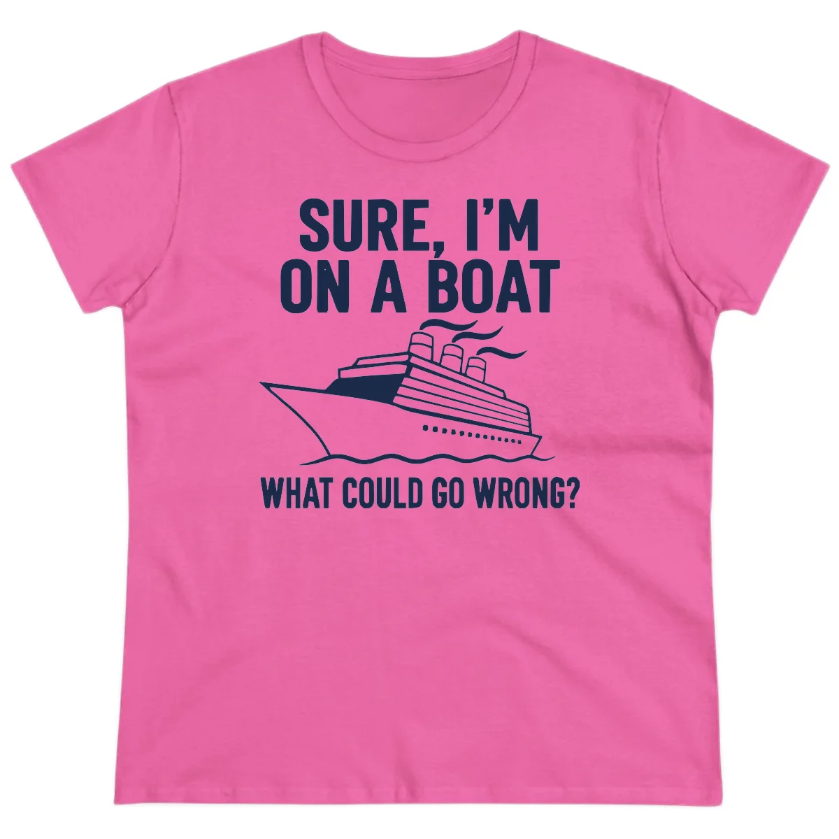 Sure I'm On A Boat What Could Go Wrong Ladies Tee in Azalea