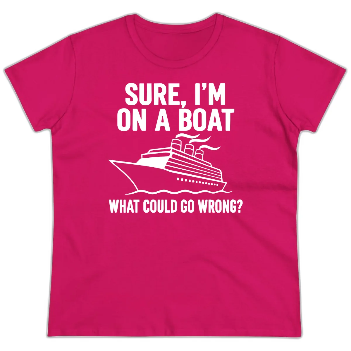 Sure I'm On A Boat What Could Go Wrong Ladies Tee in Heliconia