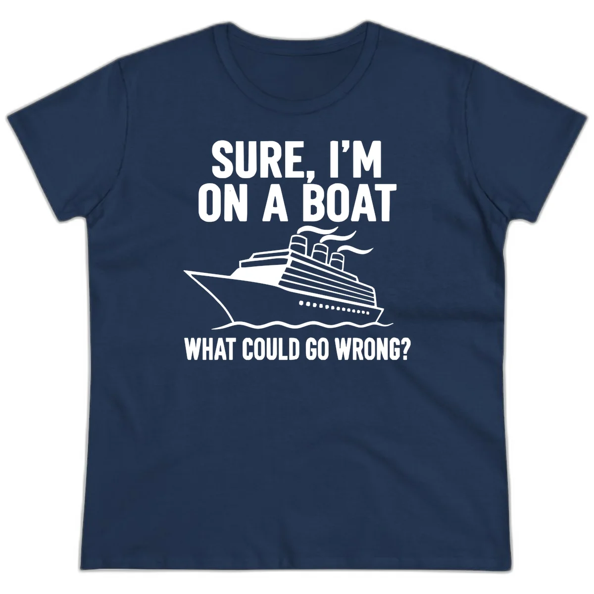 Sure I'm On A Boat What Could Go Wrong Ladies Tee in Navy
