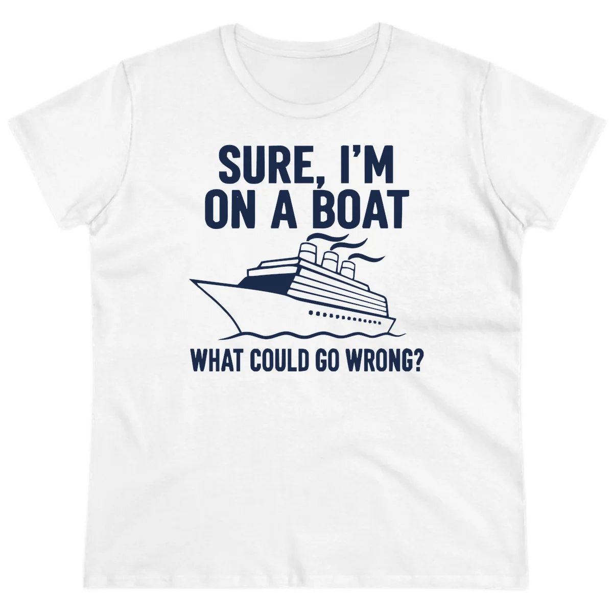 Sure I'm On A Boat What Could Go Wrong Ladies Tee in White