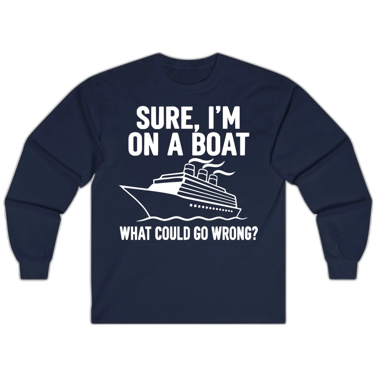 Sure I'm On A Boat What Could Go Wrong Long Sleeve in Navy