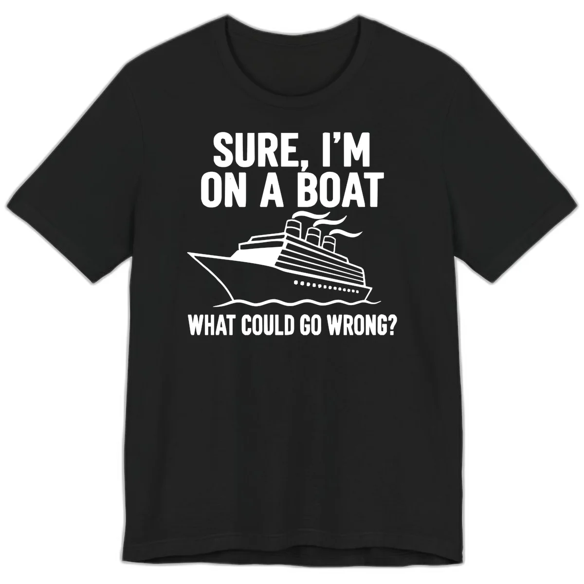Sure I'm On A Boat What Could Go Wrong Premium T-Shirt in Black