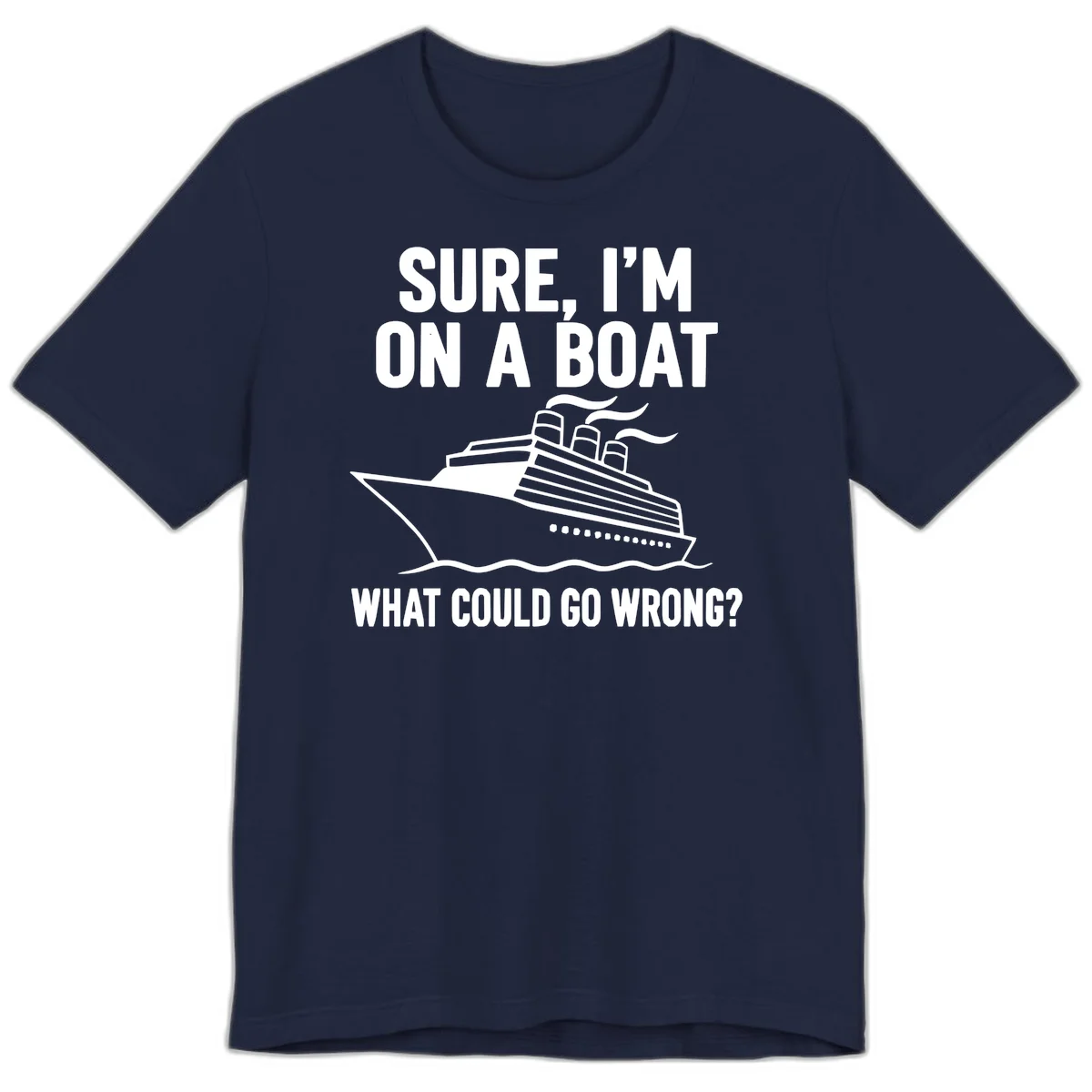 Sure I'm On A Boat What Could Go Wrong Premium T-Shirt in Navy