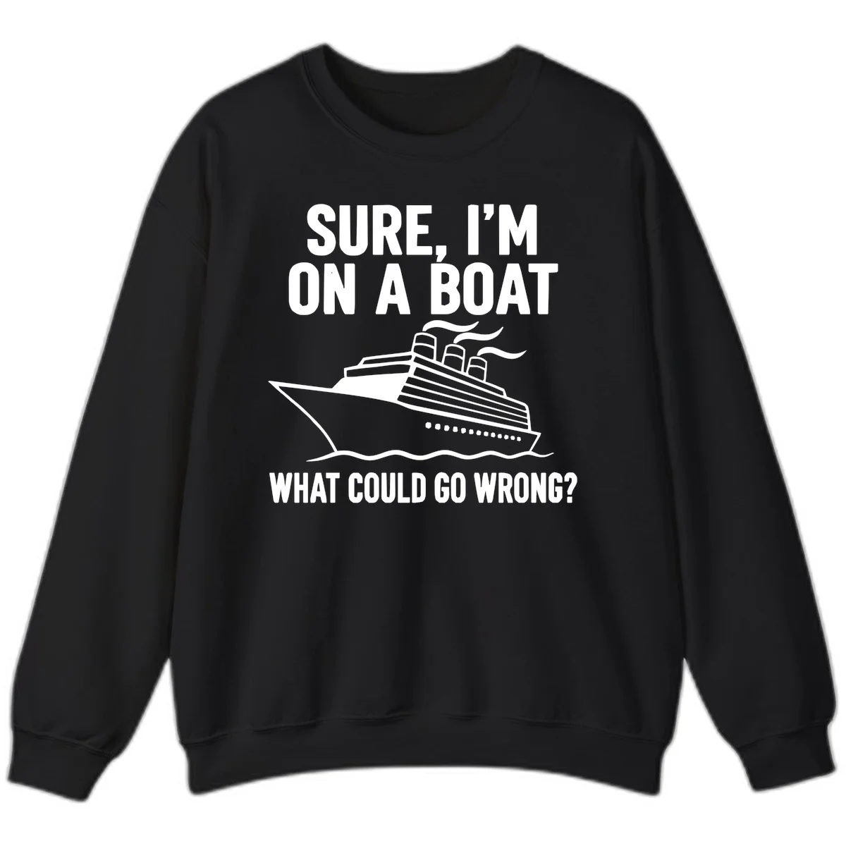 Sure I'm On A Boat What Could Go Wrong Sweatshirt in Black