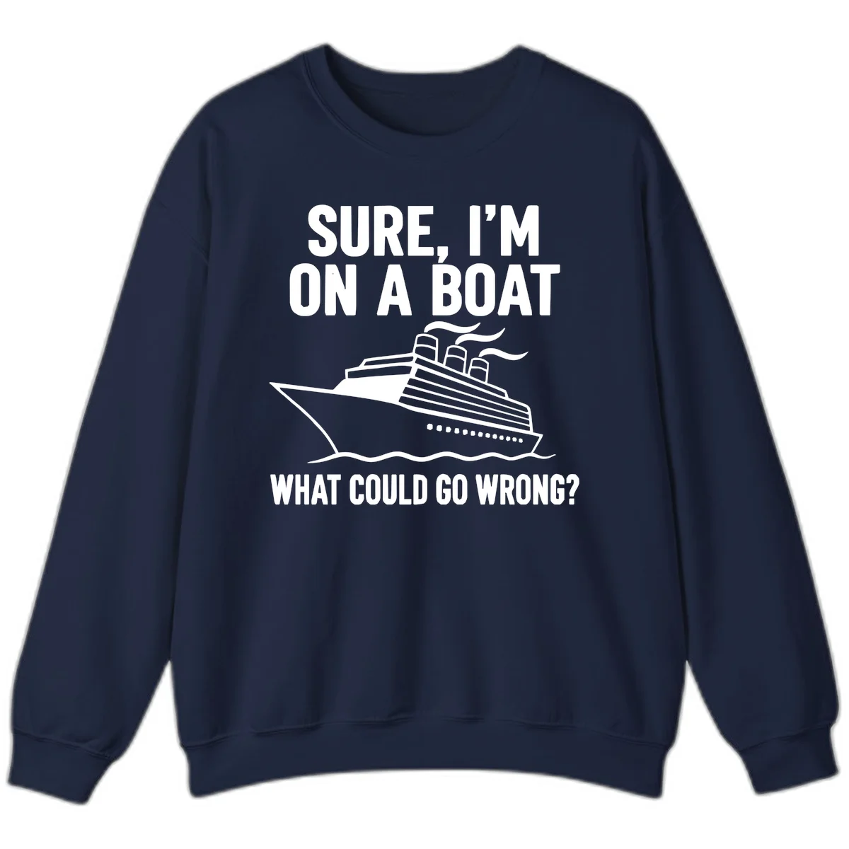 Sure I'm On A Boat What Could Go Wrong Sweatshirt in Navy