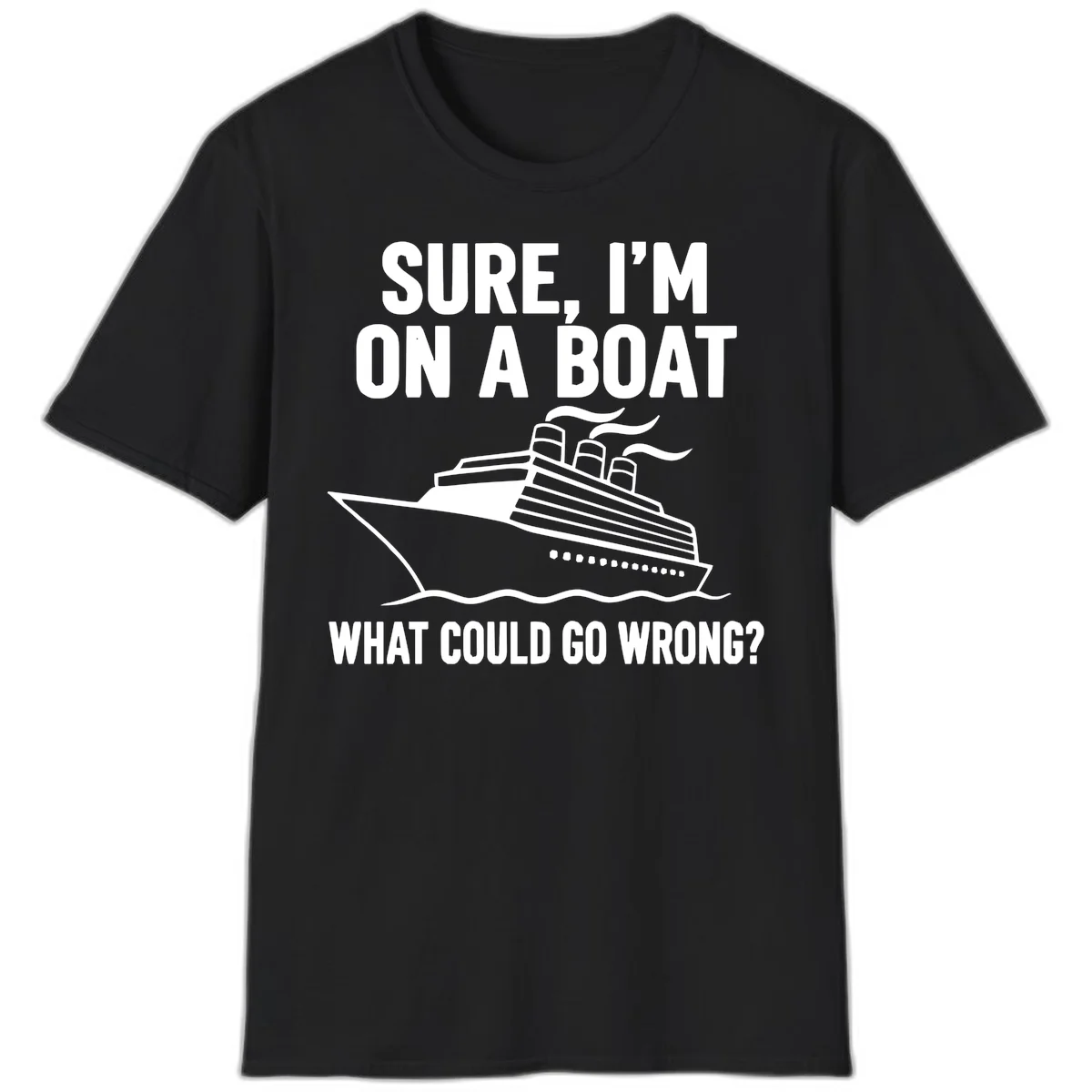 Sure I'm On A Boat What Could Go Wrong T-Shirt in Black