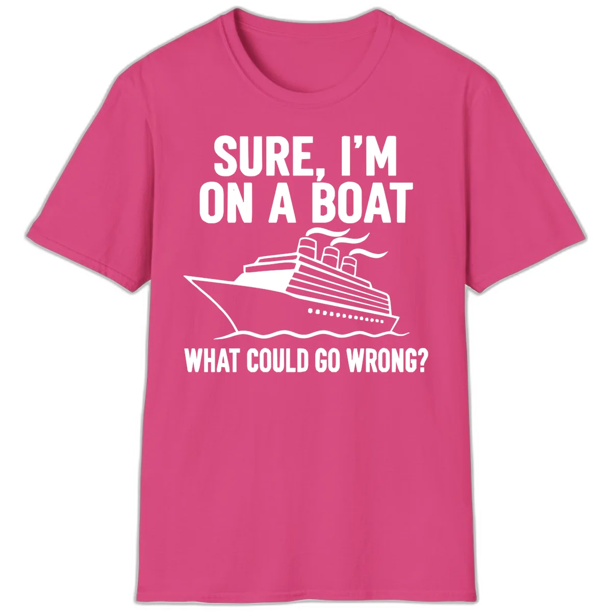 Sure I'm On A Boat What Could Go Wrong T-Shirt in Heliconia