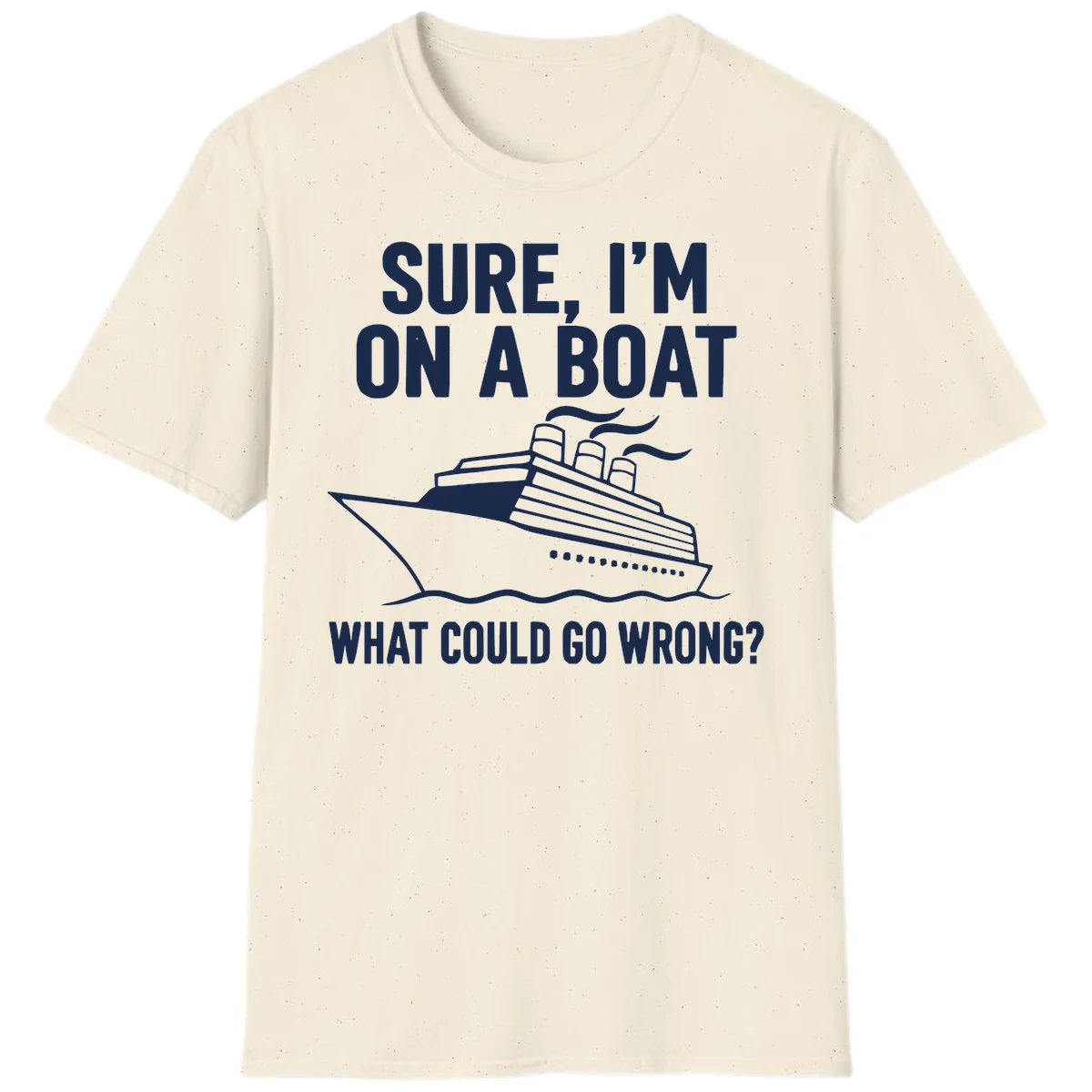 Sure I'm On A Boat What Could Go Wrong T-Shirt in Natural