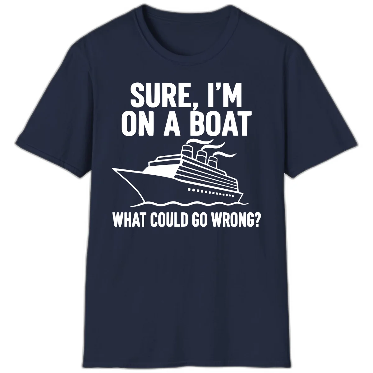 Sure I'm On A Boat What Could Go Wrong T-Shirt in Navy
