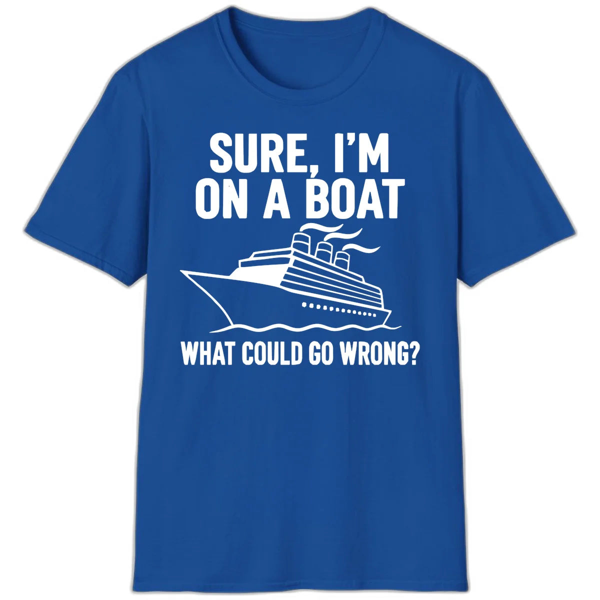 Sure I'm On A Boat What Could Go Wrong T-Shirt in Royal