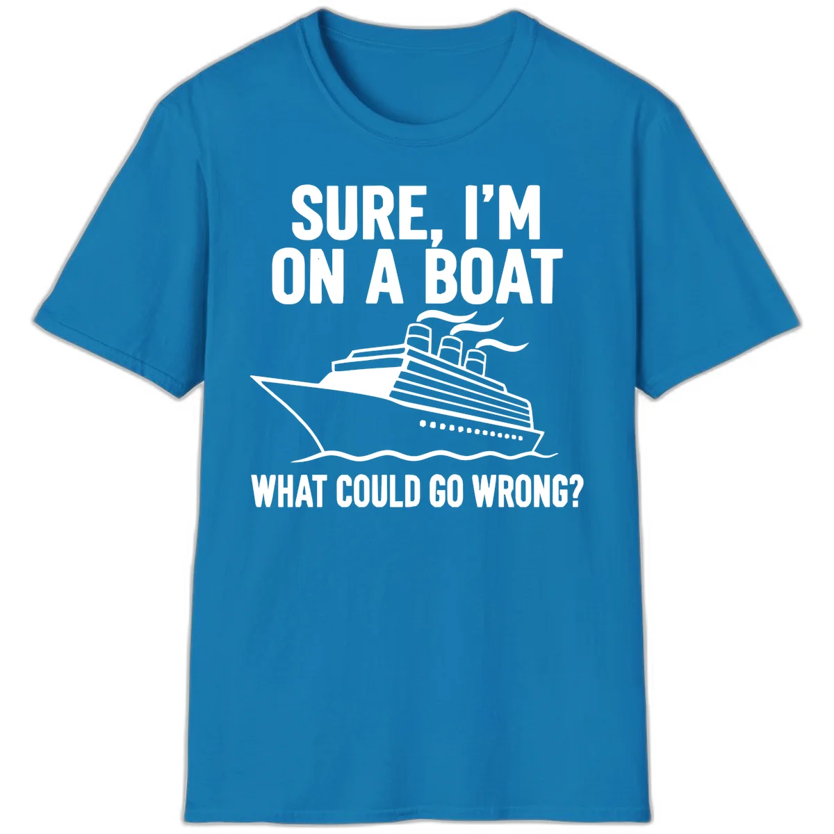 Sure I'm On A Boat What Could Go Wrong T-Shirt in Sapphire