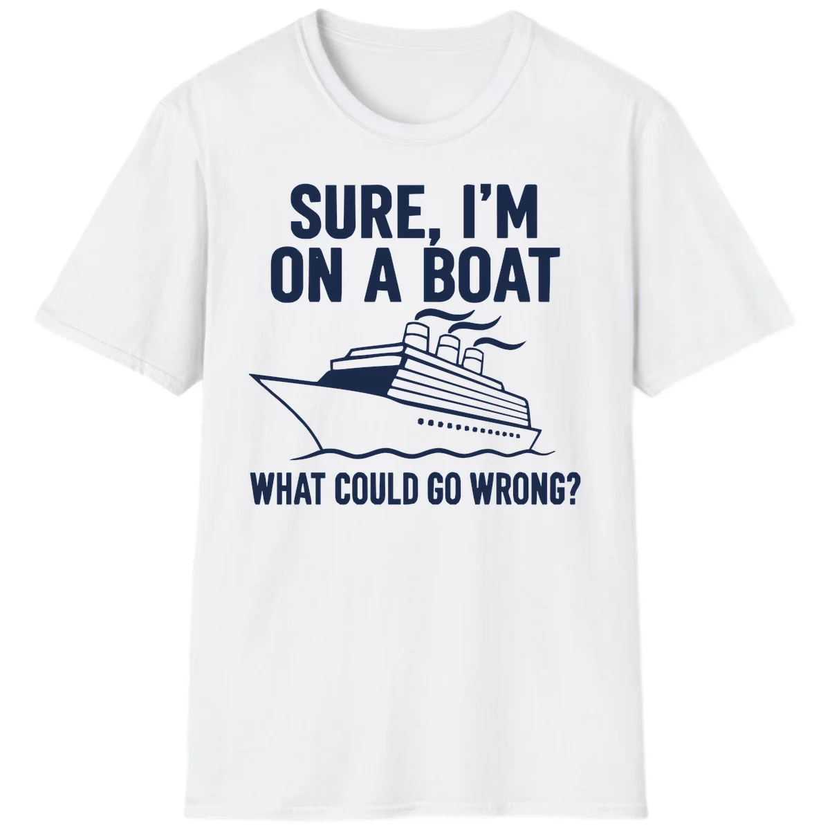 Sure I'm On A Boat What Could Go Wrong T-Shirt in White