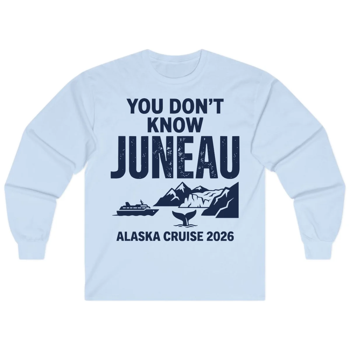 You Don't Know Juneau Alaska Cruise 2026 Long Sleeve in Light Blue