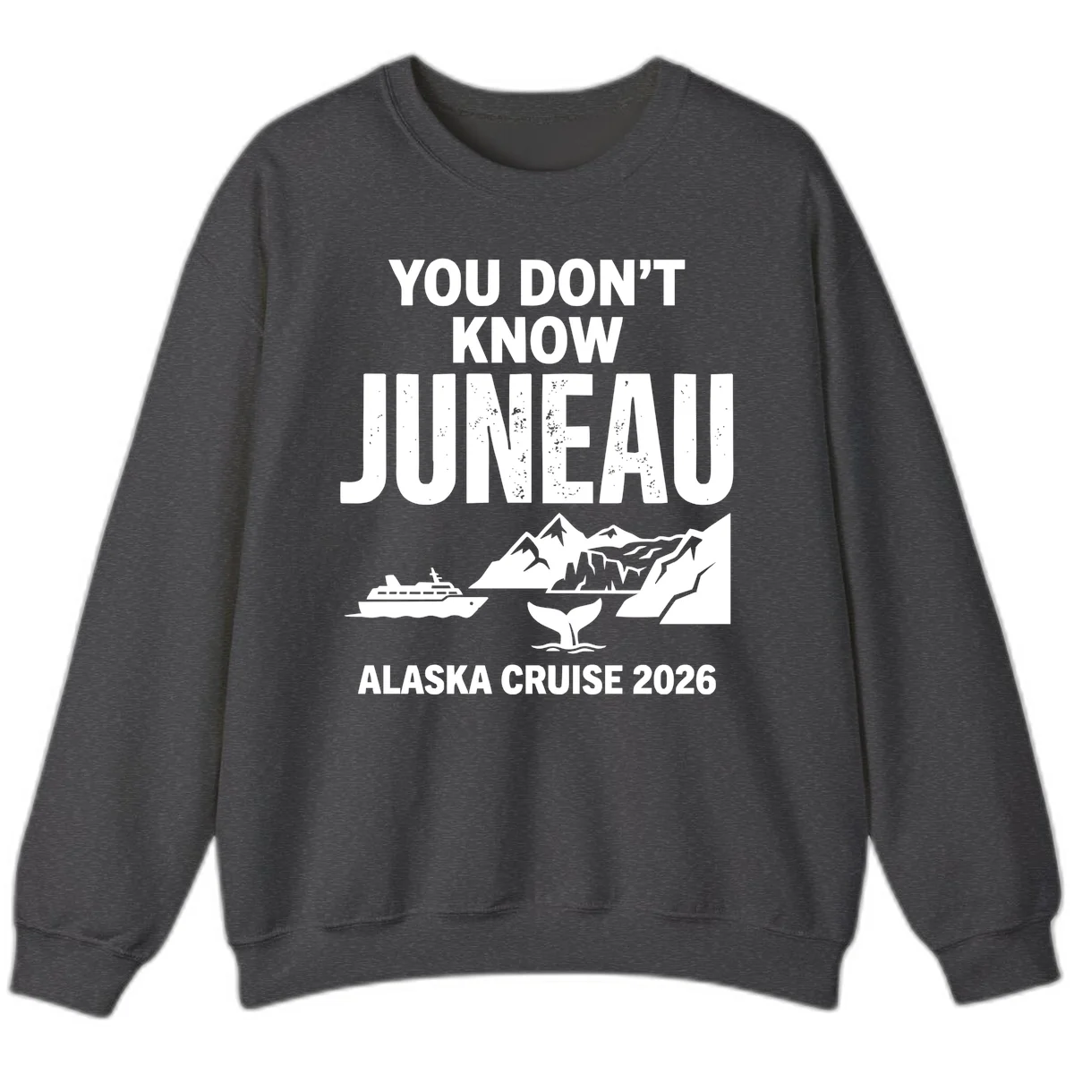 You Don't Know Juneau Alaska Cruise 2026 Sweatshirt in Dark Heather