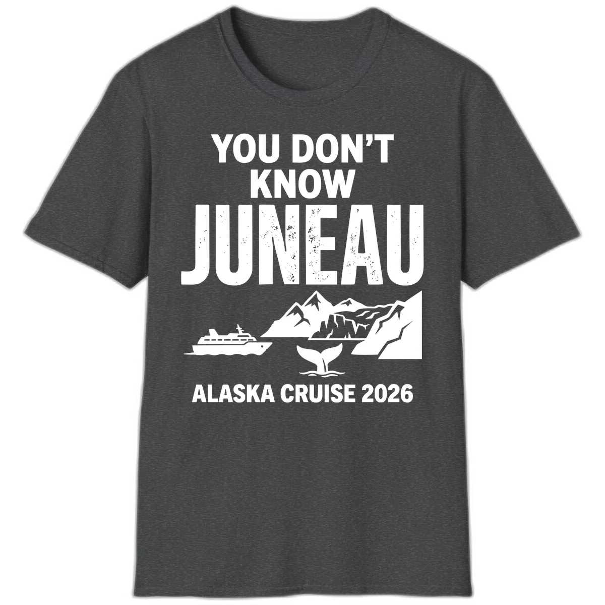 You Don't Know Juneau Alaska Cruise 2026 T-Shirt in Dark Heather