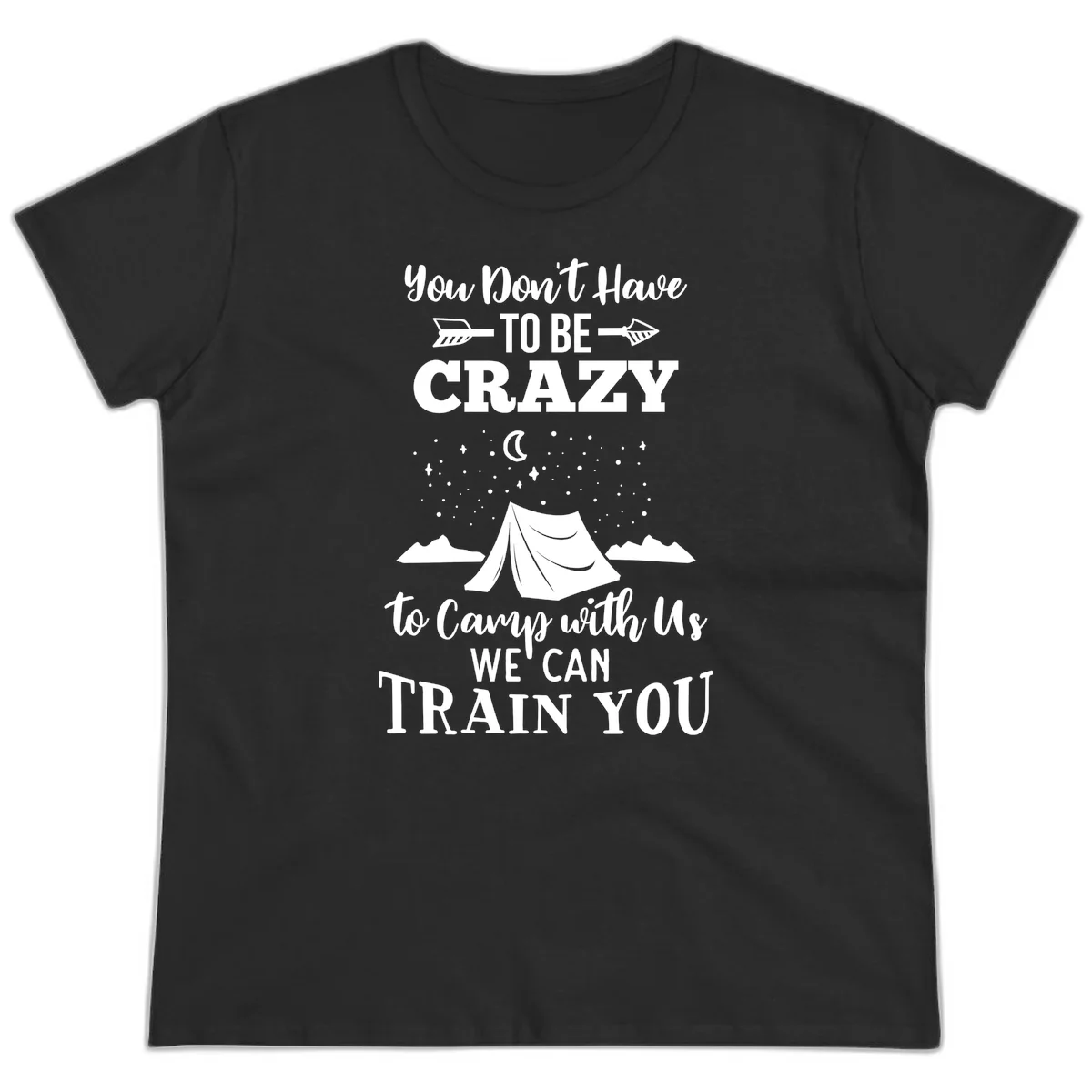 Gray design with white text reading 'You Don't Have To Be Crazy To Camp With Us We Can Train You' featuring a tent under stars and mountains in Black
