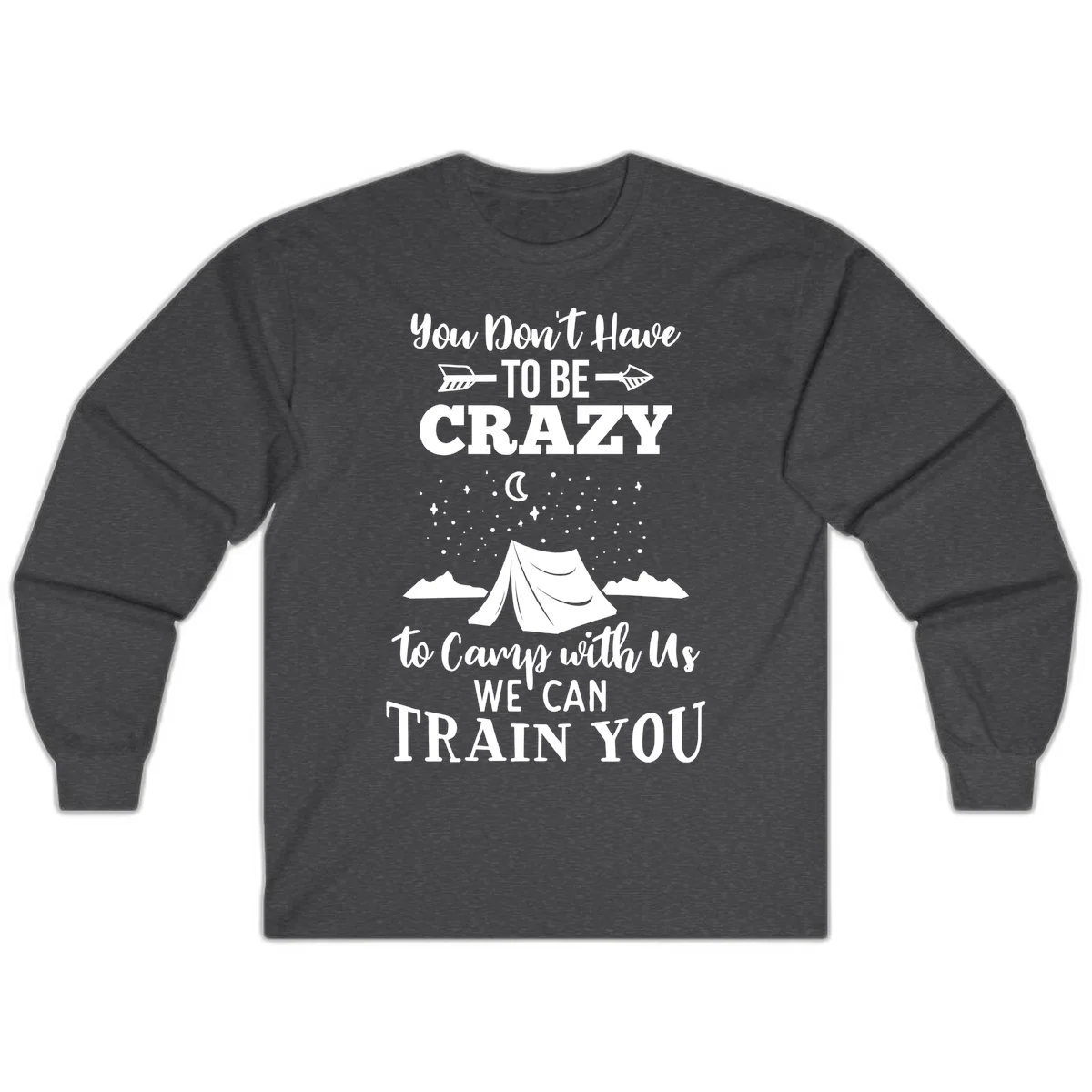 Gray design with white text reading 'You Don't Have To Be Crazy To Camp With Us We Can Train You' featuring a tent under stars and mountains in Dark Heather