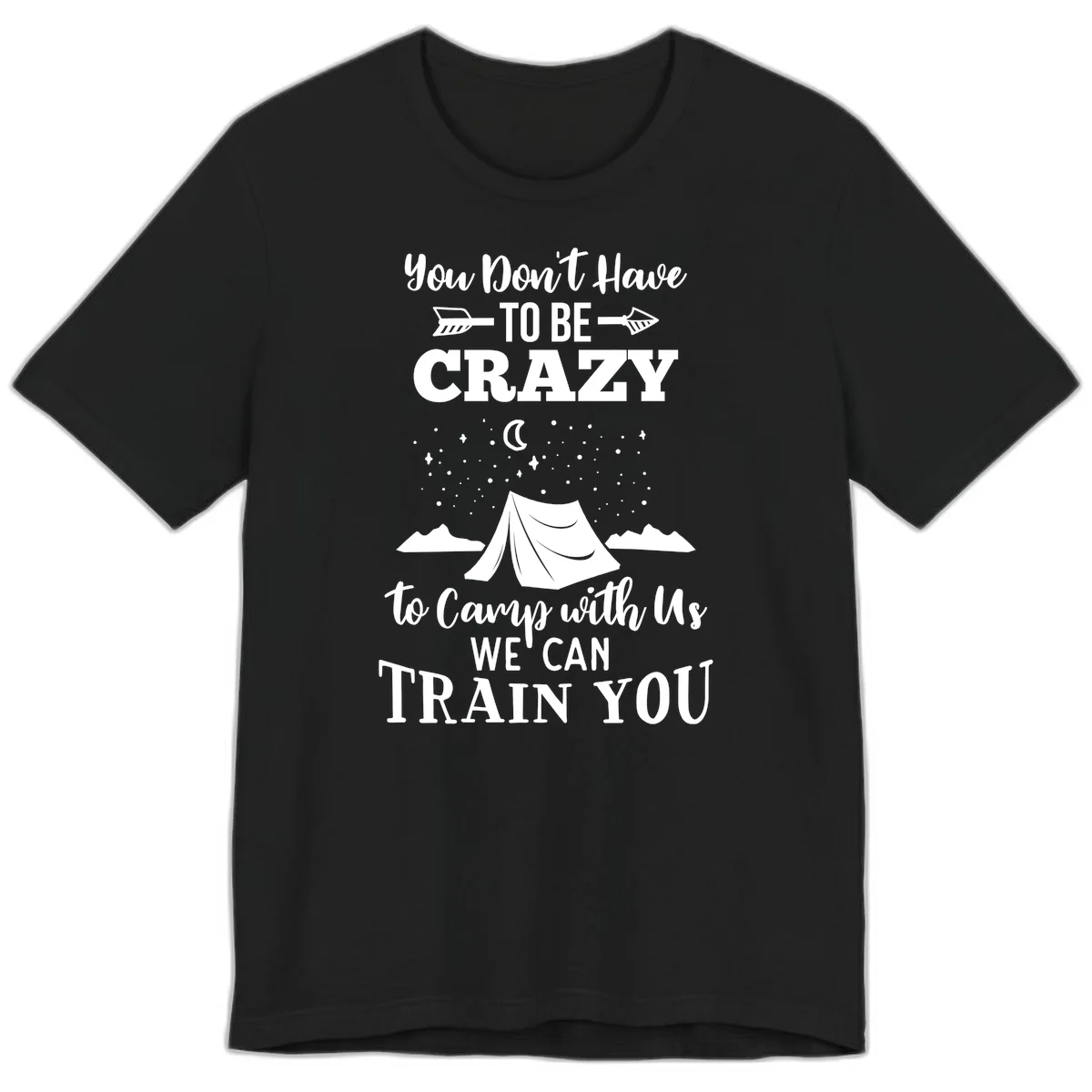 Gray design with white text reading 'You Don't Have To Be Crazy To Camp With Us We Can Train You' featuring a tent under stars and mountains in Black