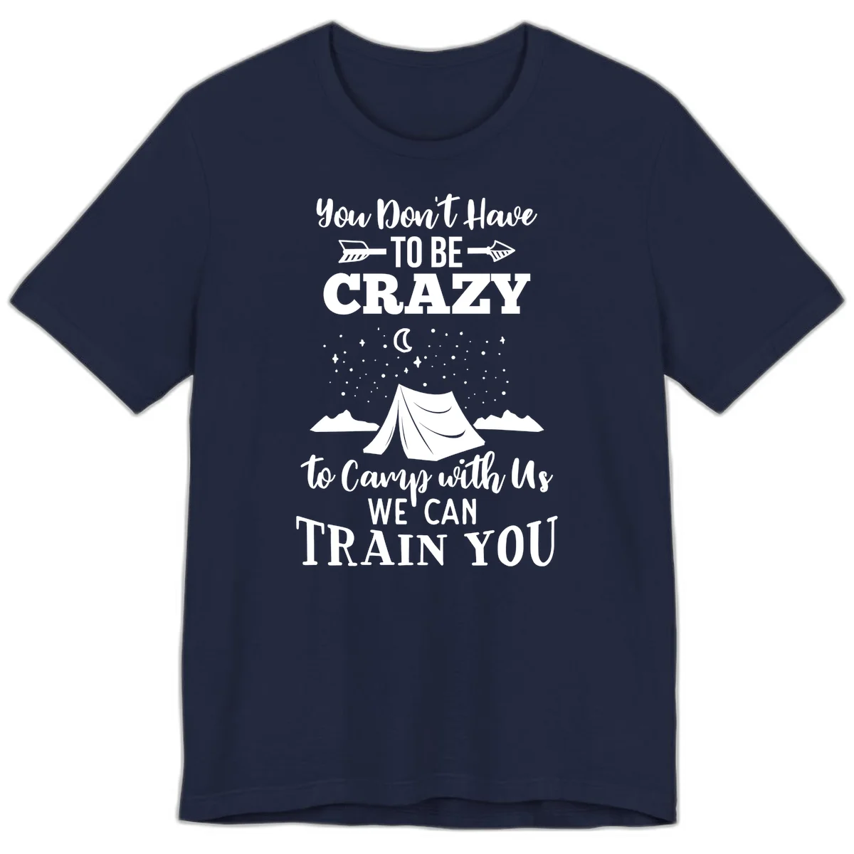 Gray design with white text reading 'You Don't Have To Be Crazy To Camp With Us We Can Train You' featuring a tent under stars and mountains in Navy