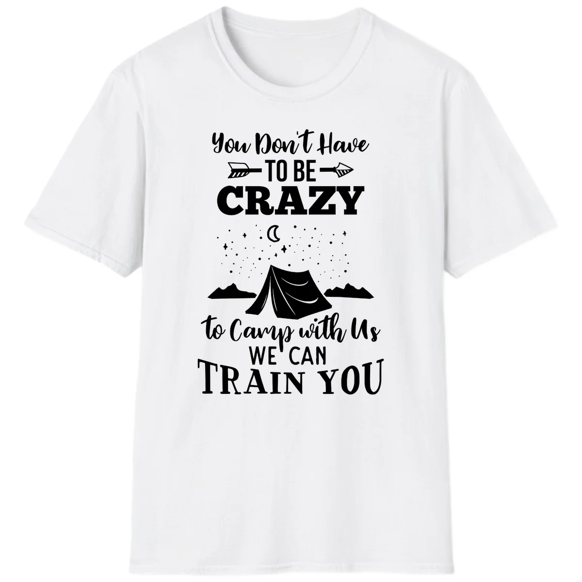 Gray design with white text reading 'You Don't Have To Be Crazy To Camp With Us We Can Train You' featuring a tent under stars and mountains in White