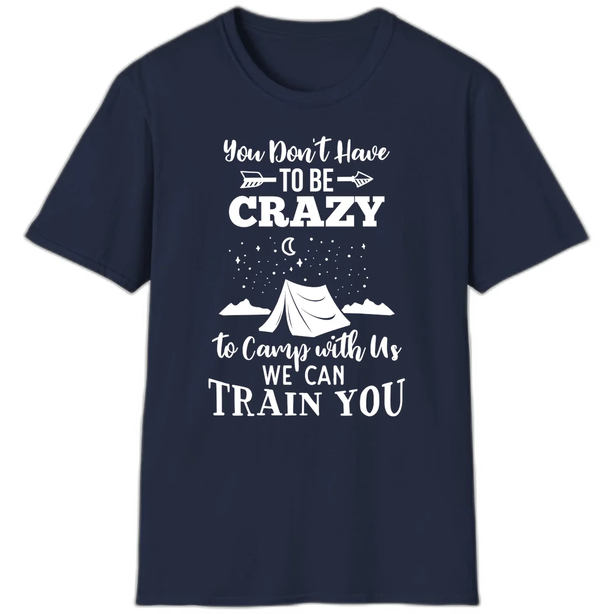 Gray design with white text reading 'You Don't Have To Be Crazy To Camp With Us We Can Train You' featuring a tent under stars and mountains in Navy