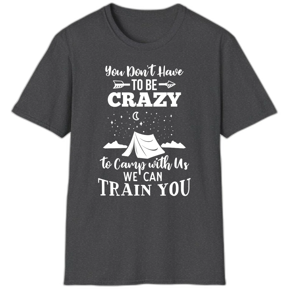 Gray design with white text reading 'You Don't Have To Be Crazy To Camp With Us We Can Train You' featuring a tent under stars and mountains in Dark Heather