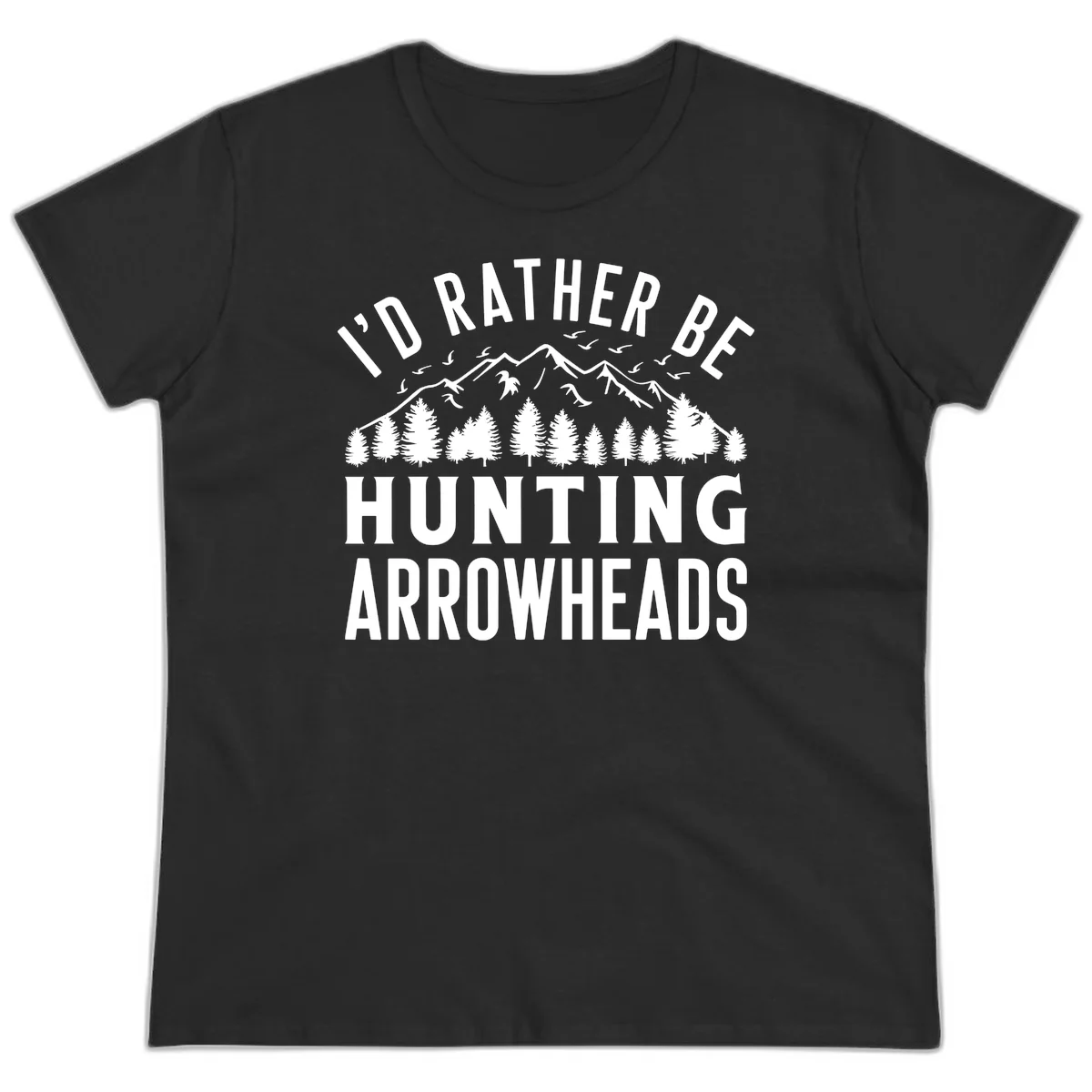 Mountain landscape with evergreen trees and birds, white text reading 'I'd Rather Be Hunting Arrowheads' on gray background in Black