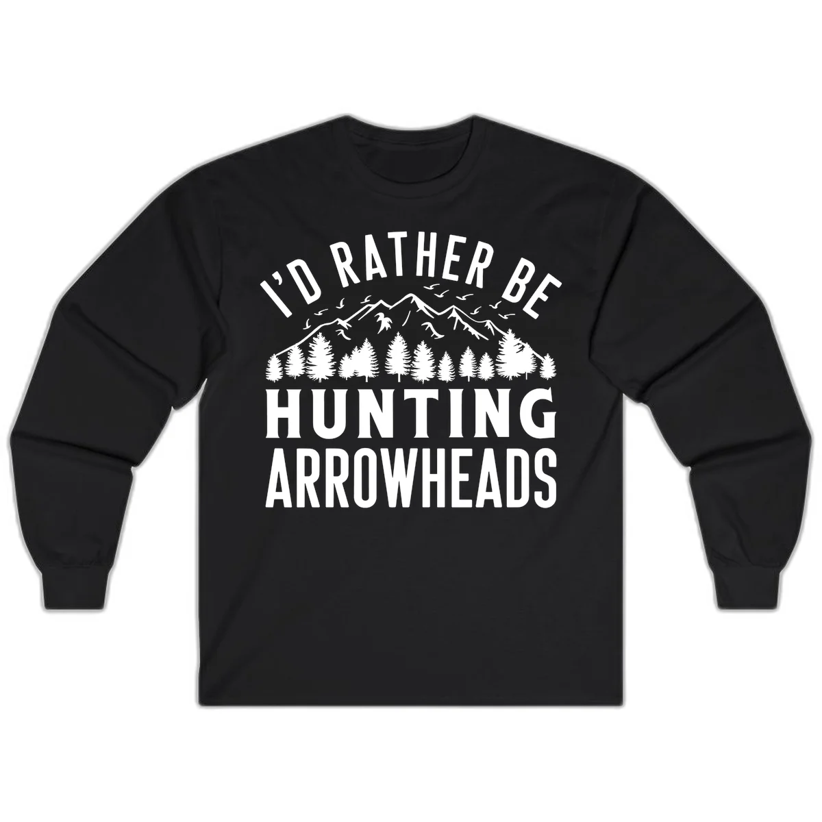 Mountain landscape with evergreen trees and birds, white text reading 'I'd Rather Be Hunting Arrowheads' on gray background in Black