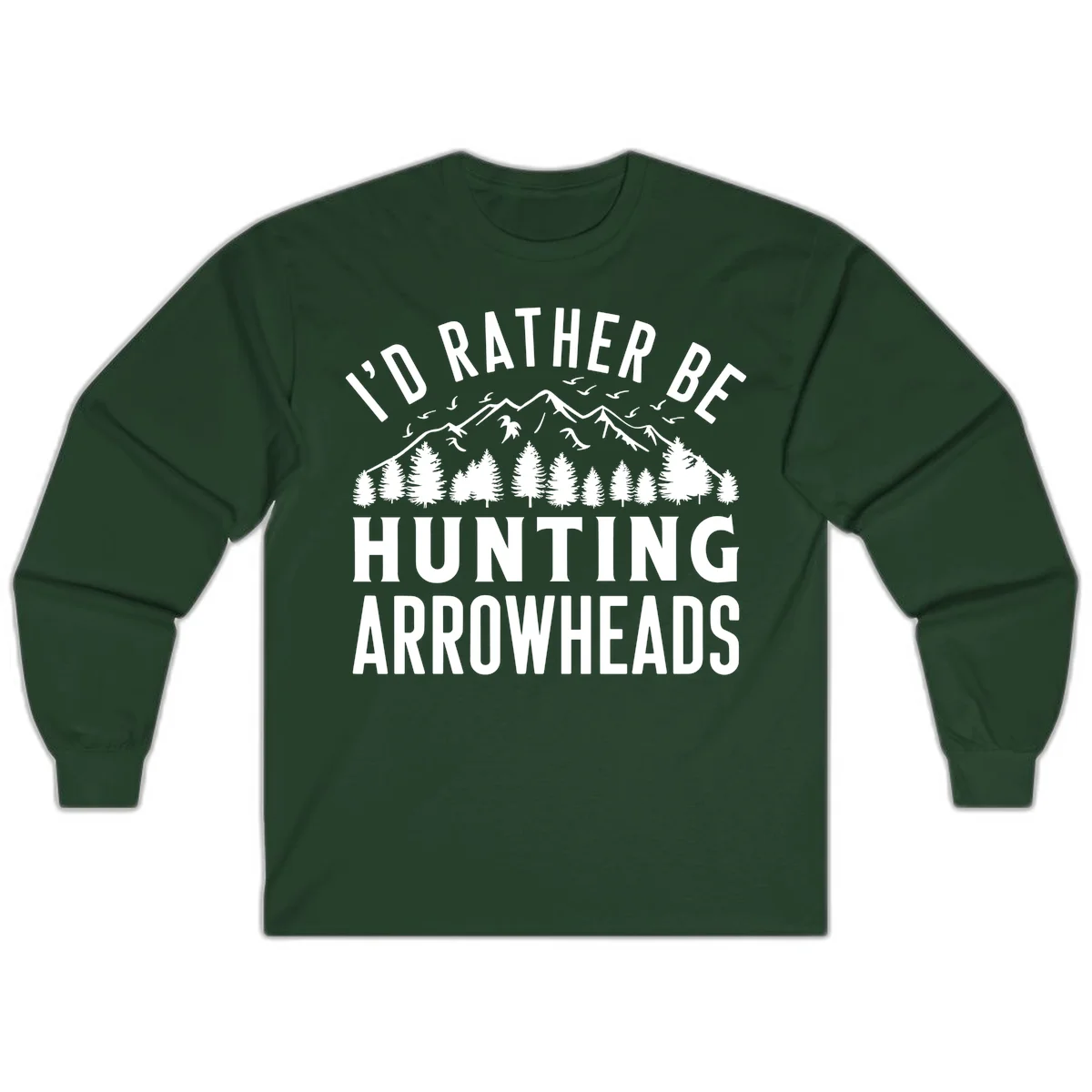 Mountain landscape with evergreen trees and birds, white text reading 'I'd Rather Be Hunting Arrowheads' on gray background in Forest Green