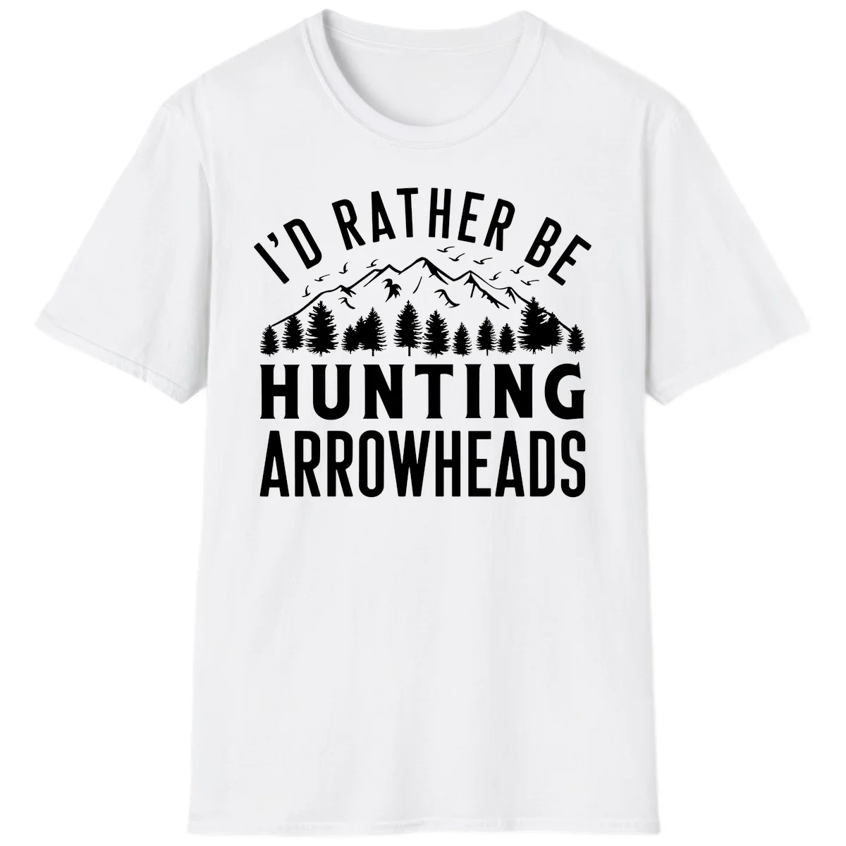 Mountain landscape with evergreen trees and birds, white text reading 'I'd Rather Be Hunting Arrowheads' on gray background in White