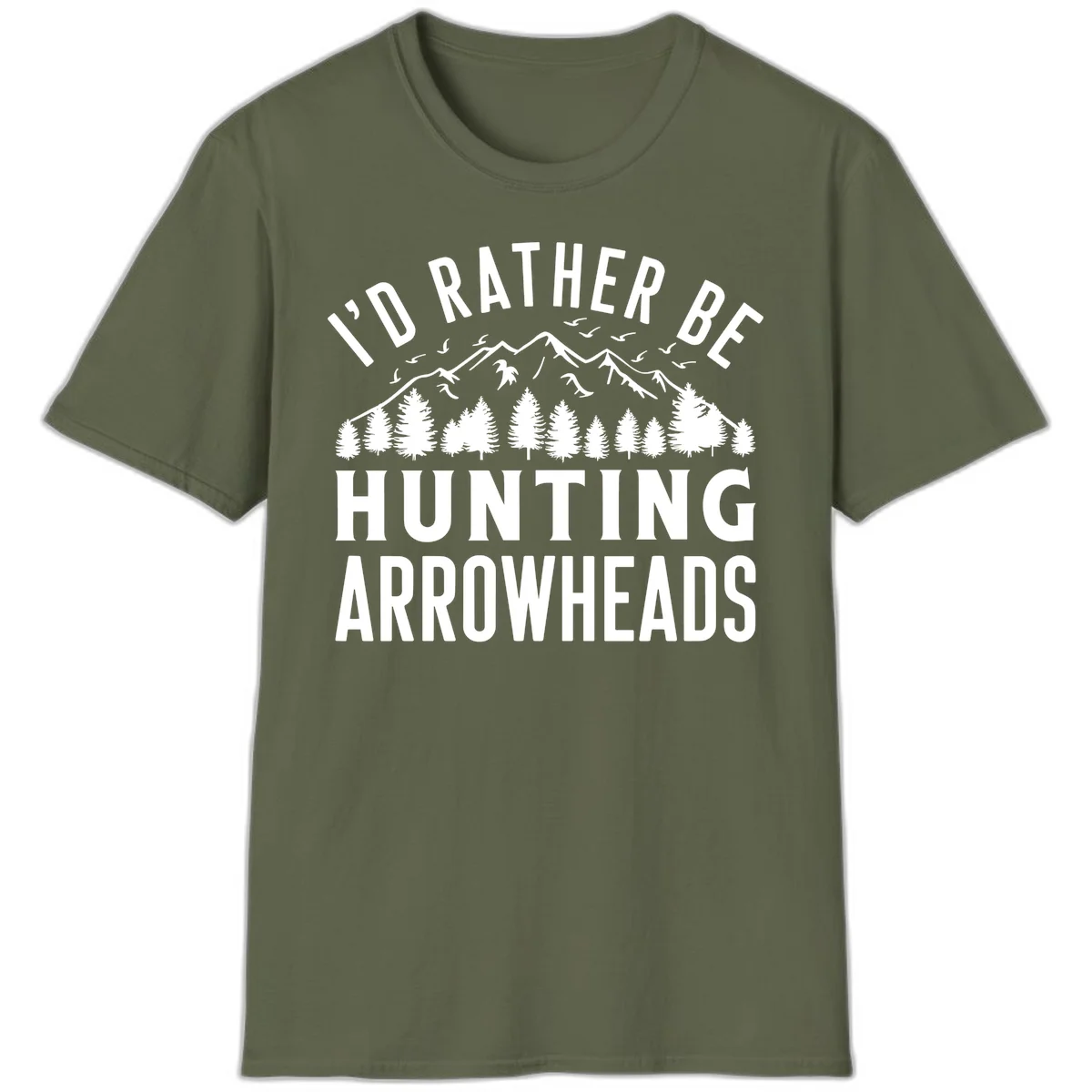 Mountain landscape with evergreen trees and birds, white text reading 'I'd Rather Be Hunting Arrowheads' on gray background in Military Green
