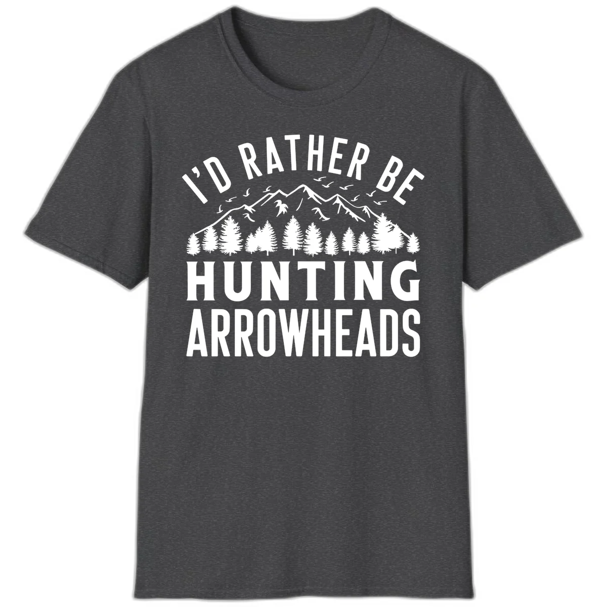 Mountain landscape with evergreen trees and birds, white text reading 'I'd Rather Be Hunting Arrowheads' on gray background in Dark Heather