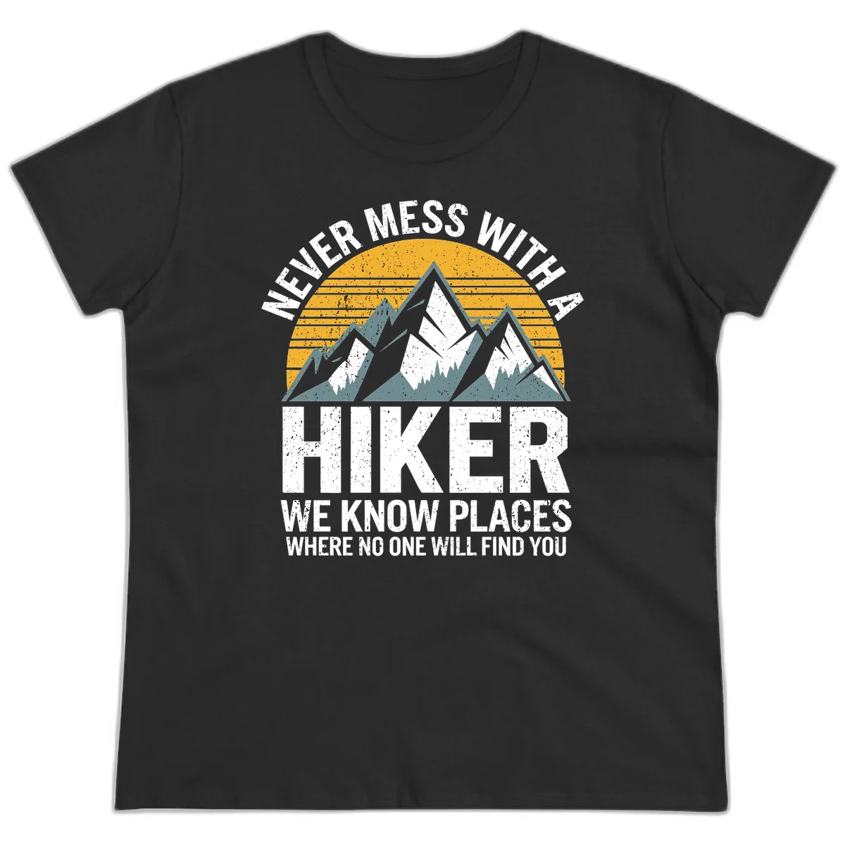Vintage-style design with snow-capped mountains and forest silhouette against striped sunset, text reads 'Never Mess With A Hiker We Know Places Where No One Will Find You' in Black