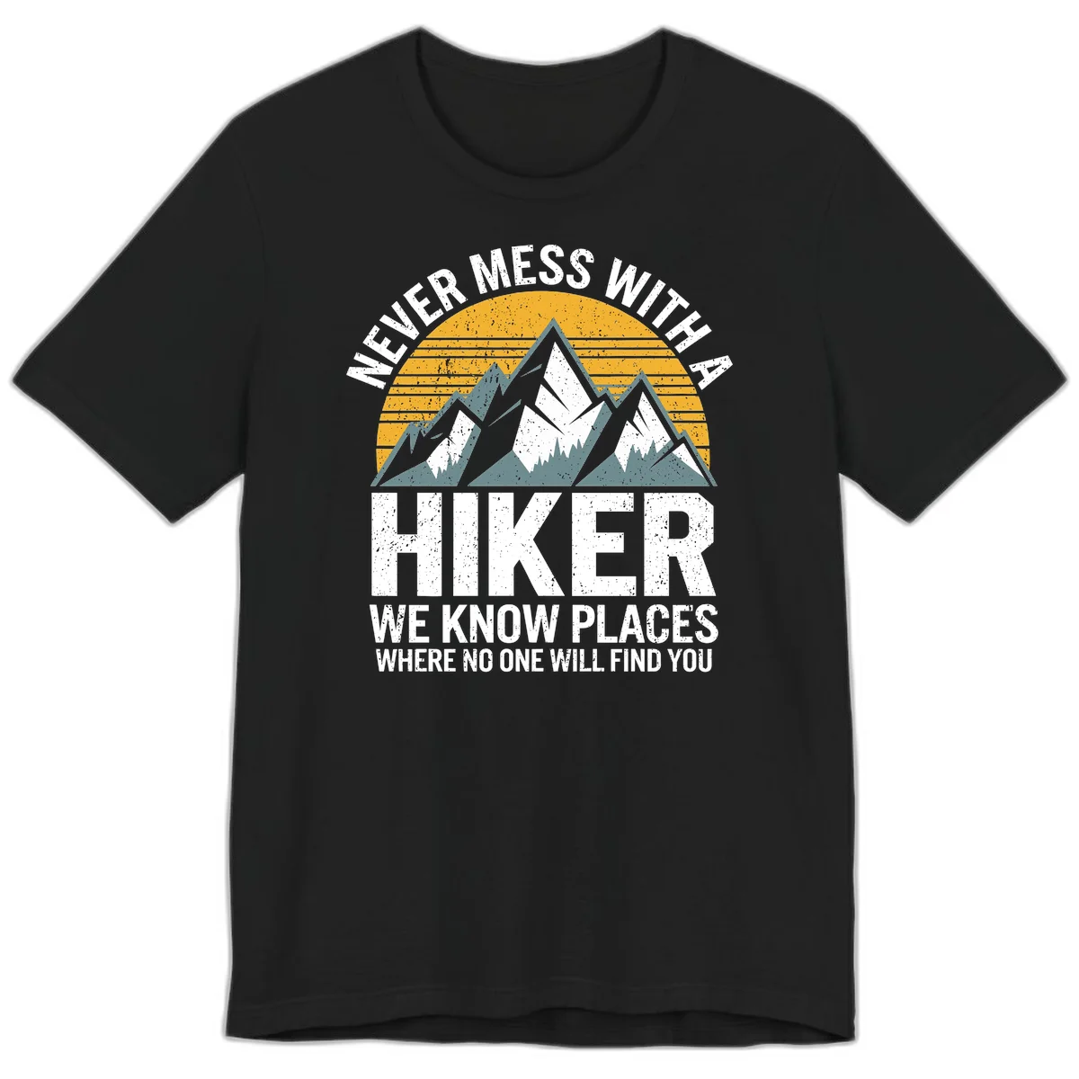 Vintage-style design with snow-capped mountains and forest silhouette against striped sunset, text reads 'Never Mess With A Hiker We Know Places Where No One Will Find You' in Black