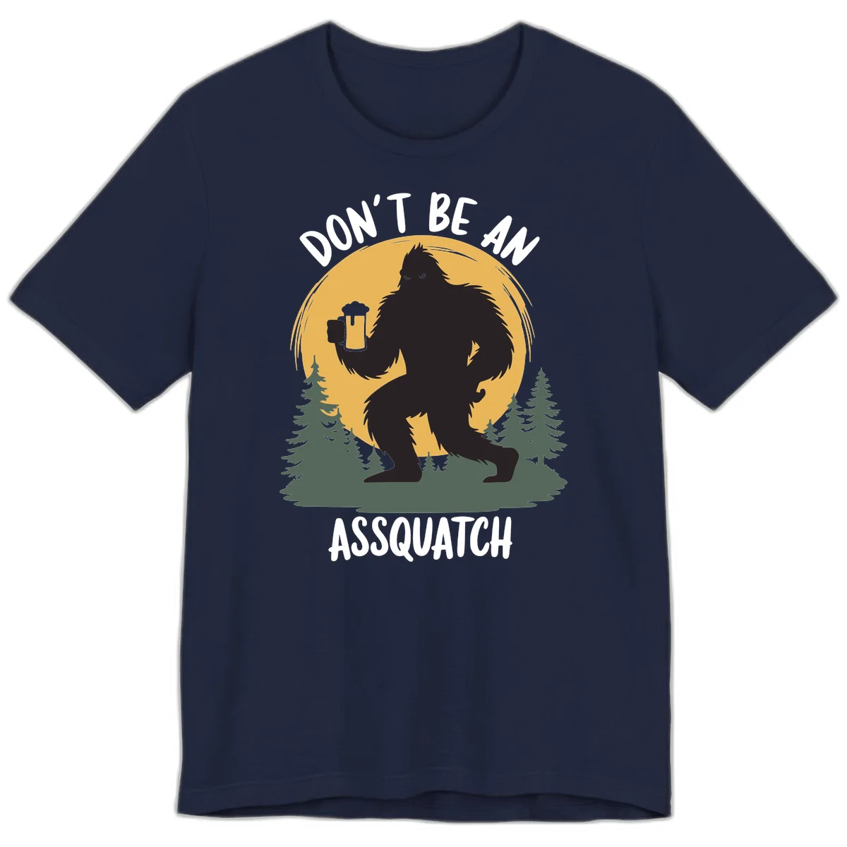 Black silhouette of Bigfoot holding a beer mug under a full moon with pine trees, text reads don't be an assquatch in Navy
