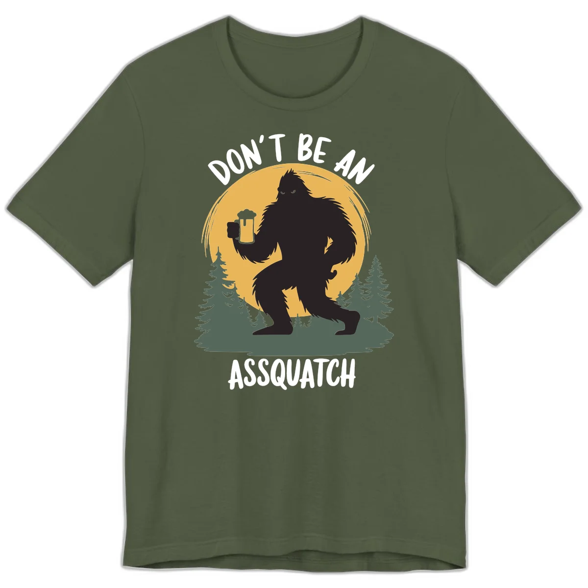 Black silhouette of Bigfoot holding a beer mug under a full moon with pine trees, text reads don't be an assquatch in Military Green
