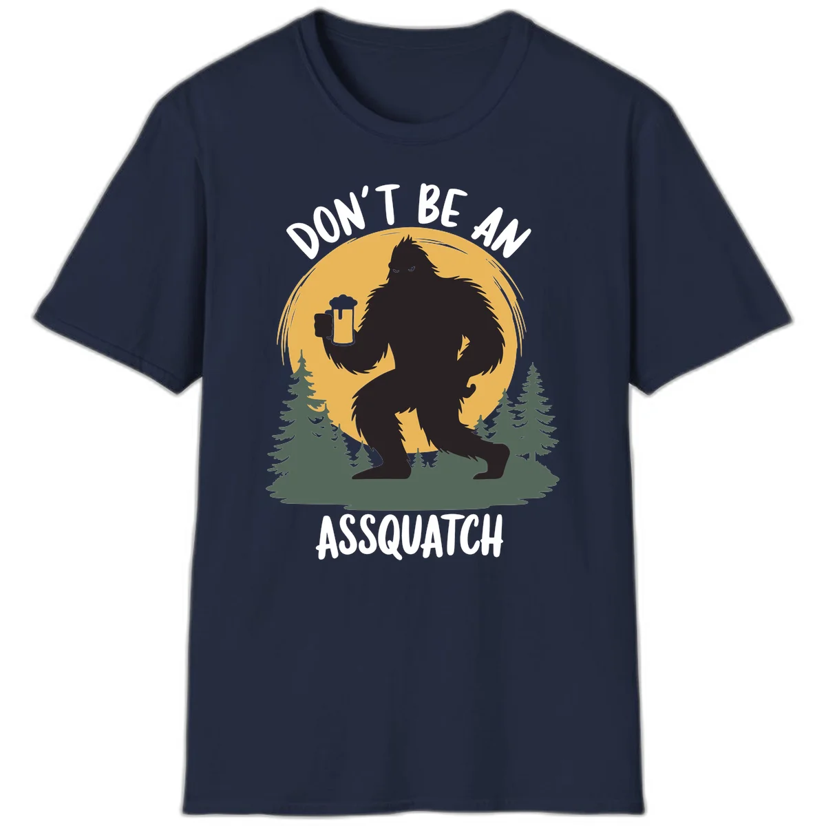 Black silhouette of Bigfoot holding a beer mug under a full moon with pine trees, text reads don't be an assquatch in Navy