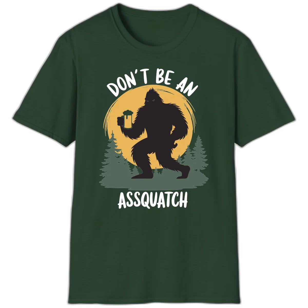 Black silhouette of Bigfoot holding a beer mug under a full moon with pine trees, text reads don't be an assquatch in Forest Green