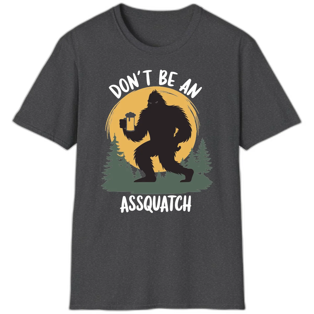 Black silhouette of Bigfoot holding a beer mug under a full moon with pine trees, text reads don't be an assquatch in Dark Heather