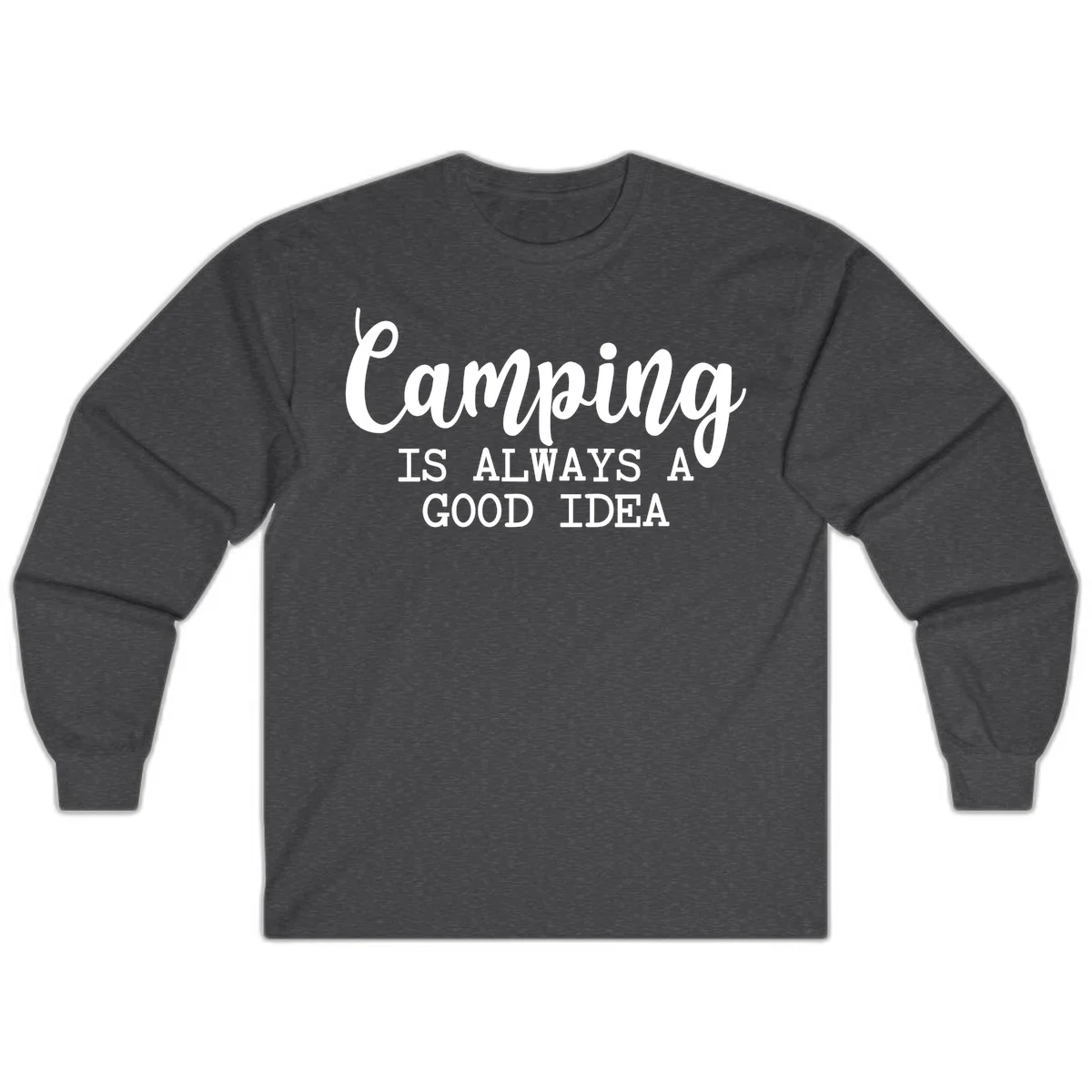 White script and sans-serif text reading 'Camping IS ALWAYS A GOOD IDEA' on gray background in Dark Heather