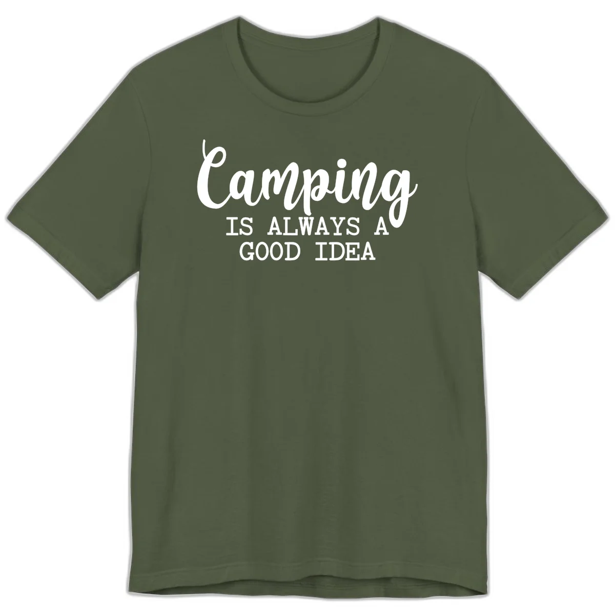 White script and sans-serif text reading 'Camping IS ALWAYS A GOOD IDEA' on gray background in Military Green