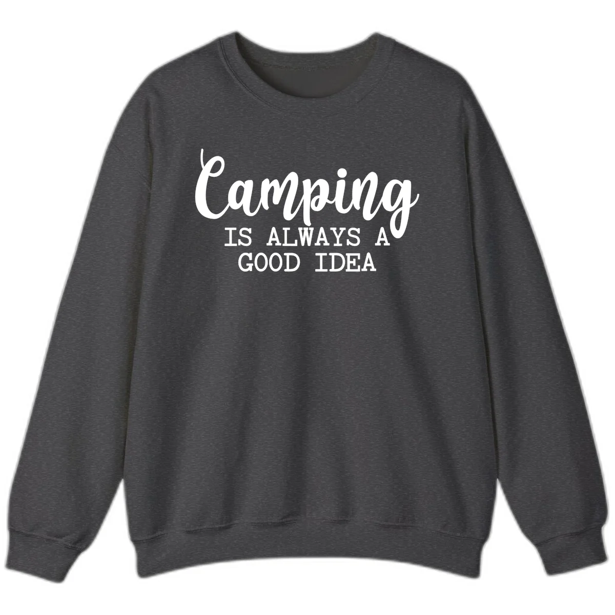 White script and sans-serif text reading 'Camping IS ALWAYS A GOOD IDEA' on gray background in Dark Heather