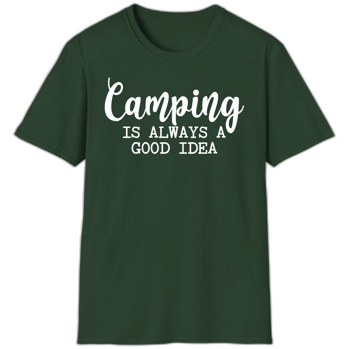 White script and sans-serif text reading 'Camping IS ALWAYS A GOOD IDEA' on gray background in Forest Green