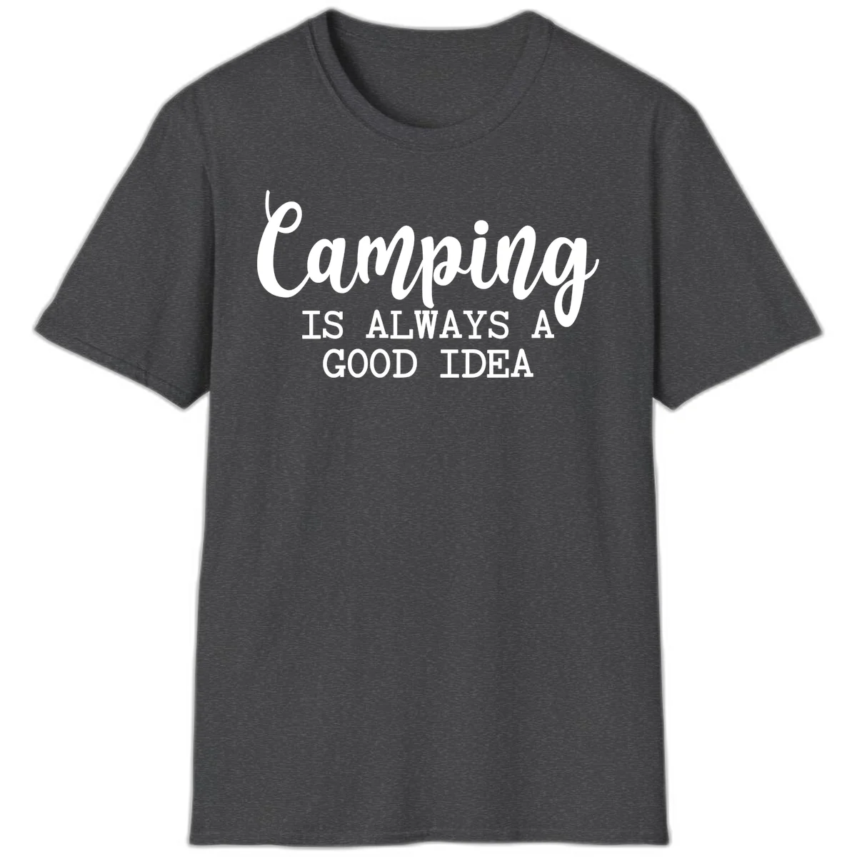 White script and sans-serif text reading 'Camping IS ALWAYS A GOOD IDEA' on gray background in Dark Heather
