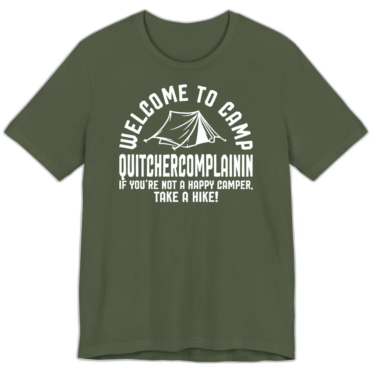 White tent illustration with curved text reading 'Welcome to Camp Quitcherecomplaining' and tagline 'If you're not a happy camper, take a hike' on gray background. in Military Green