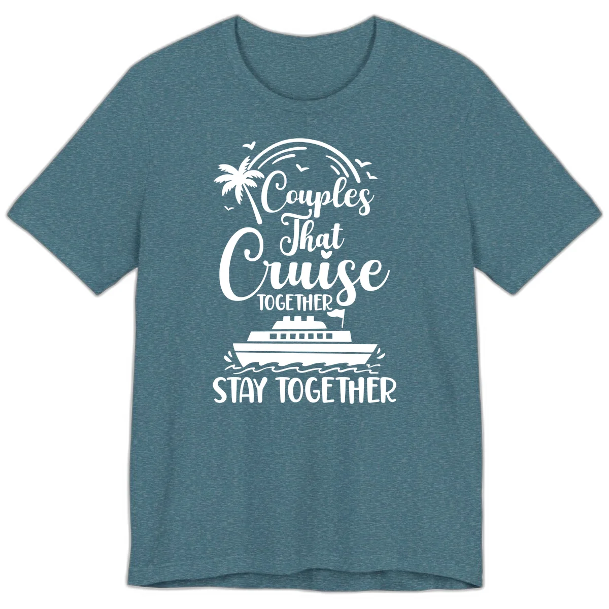 Couples That Cruise Together Stay Together Premium T-Shirt in Heather Deep Teal