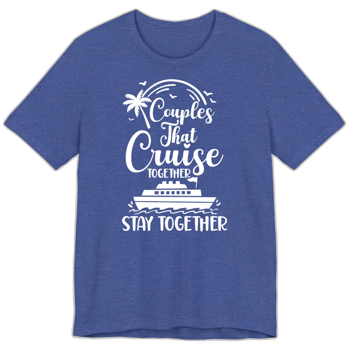 Couples That Cruise Together Stay Together Premium T-Shirt in Heather True Royal