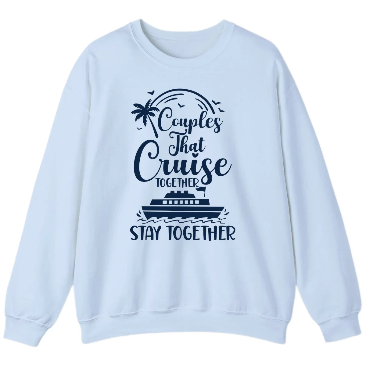 Couples That Cruise Together Stay Together Sweatshirt in Light Blue