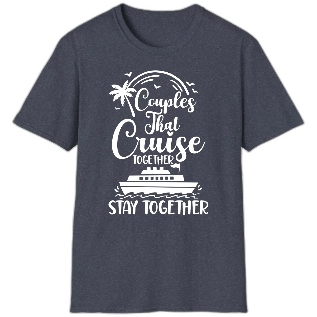 Couples That Cruise Together Stay Together T-Shirt in Heather Navy