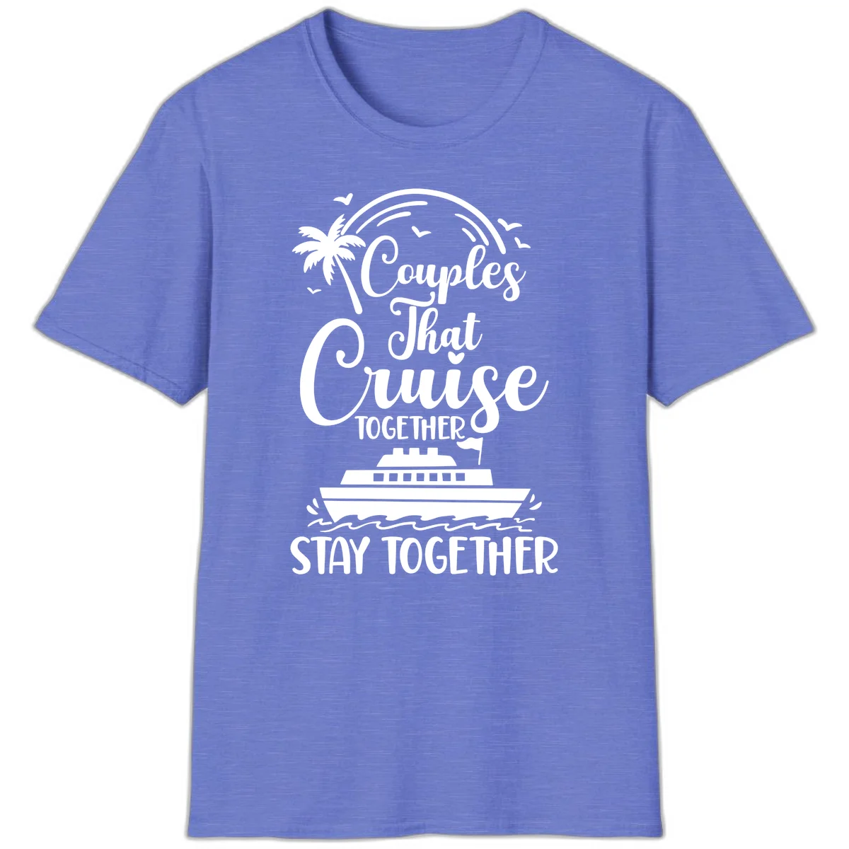 Couples That Cruise Together Stay Together T-Shirt in Heather Royal